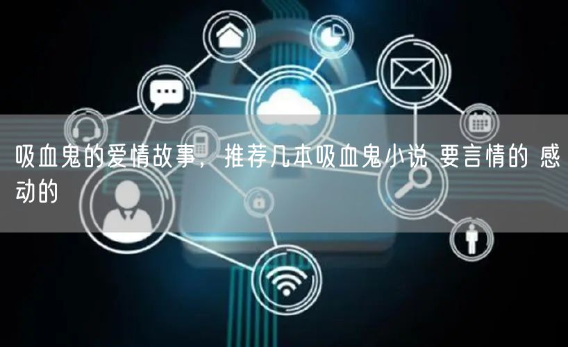 吸血鬼的爱情故事，推荐几本吸血鬼小说 要言情的 感动的