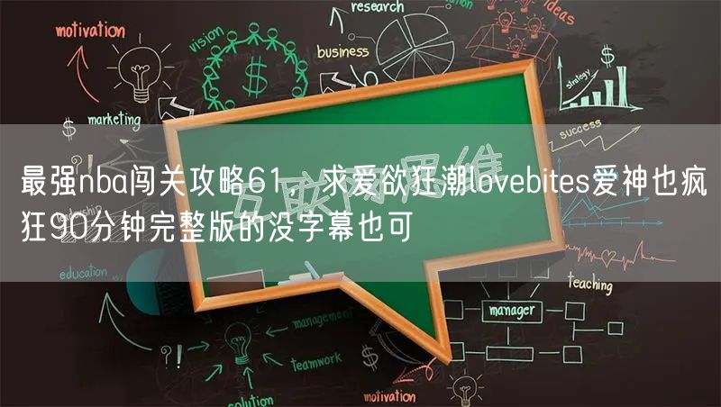 最强nba闯关攻略61，求爱欲狂潮lovebites爱神也疯狂90分钟完整版的没字幕也可