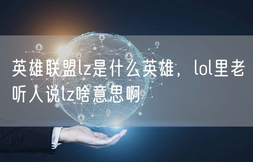 英雄联盟lz是什么英雄，lol里老听人说lz啥意思啊