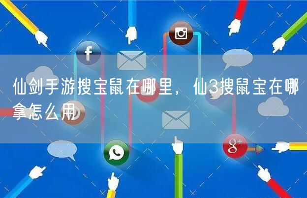 仙剑手游搜宝鼠在哪里，仙3搜鼠宝在哪拿怎么用