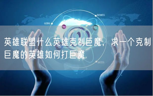 英雄联盟什么英雄克制巨魔，求一个克制巨魔的英雄如何打巨魔