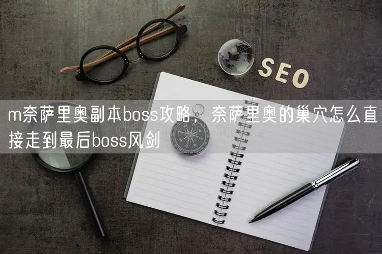 m奈萨里奥副本boss攻略，奈萨里奥的巢穴怎么直接走到最后boss风剑