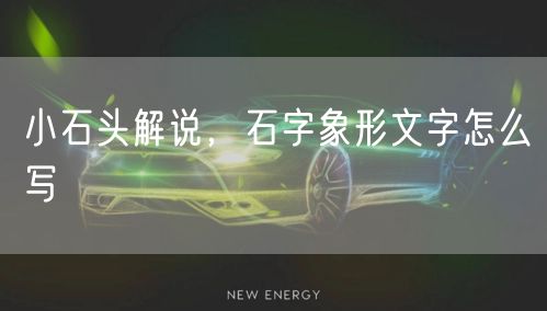 小石头解说，石字象形文字怎么写