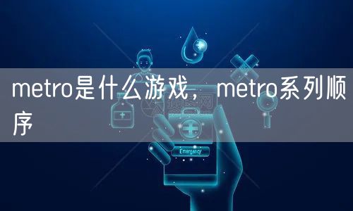 metro是什么游戏，metro系列顺序