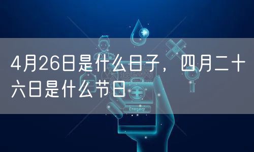 4月26日是什么日子，四月二十六日是什么节日