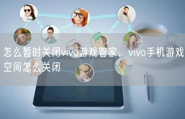 怎么暂时关闭vivo游戏管家，vivo手机游戏空间怎么关闭