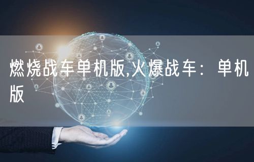 燃烧战车单机版,火爆战车：单机版