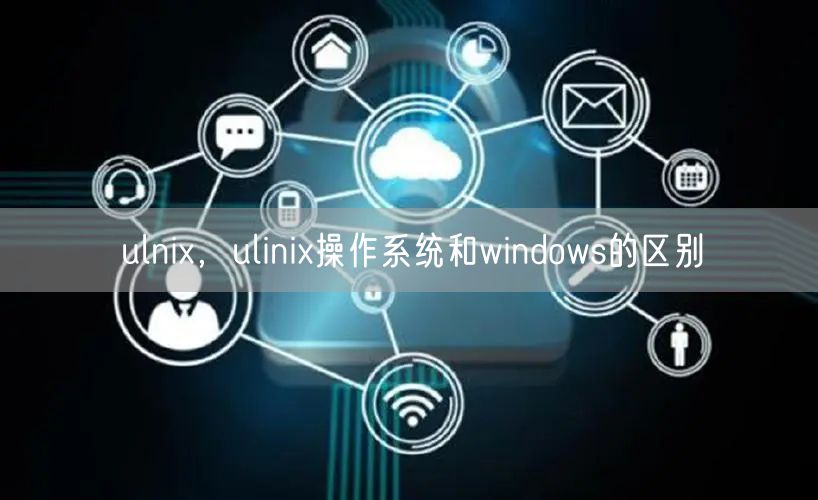 ulnix，ulinix操作系统和windows的区别