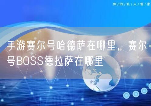手游赛尔号哈德萨在哪里，赛尔号BOSS德拉萨在哪里