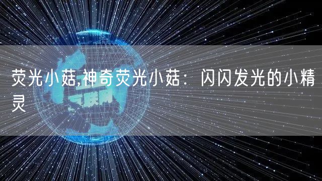 荧光小菇,神奇荧光小菇：闪闪发光的小精灵