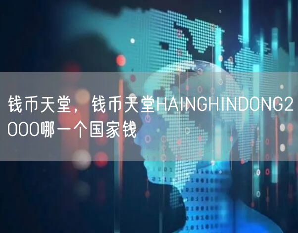 钱币天堂，钱币天堂HAINGHINDONG2000哪一个国家钱