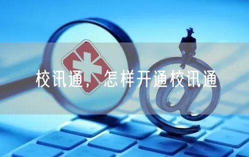 校讯通，怎样开通校讯通