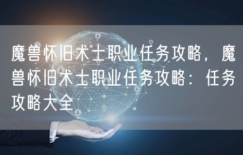 魔兽怀旧术士职业任务攻略，魔兽怀旧术士职业任务攻略：任务攻略大全