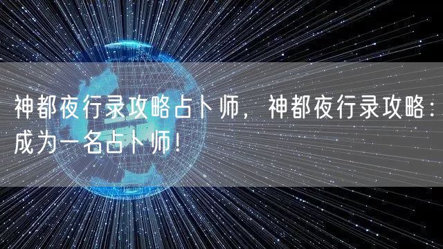 神都夜行录攻略占卜师，神都夜行录攻略：成为一名占卜师！