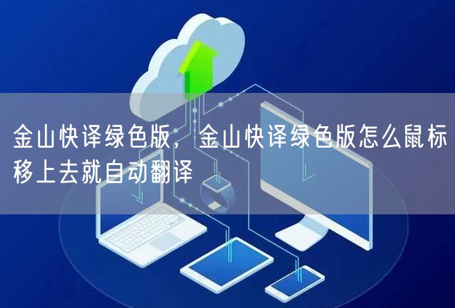 金山快译绿色版，金山快译绿色版怎么鼠标移上去就自动翻译