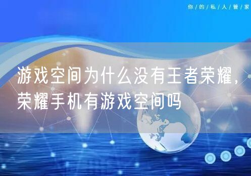 游戏空间为什么没有王者荣耀，荣耀手机有游戏空间吗