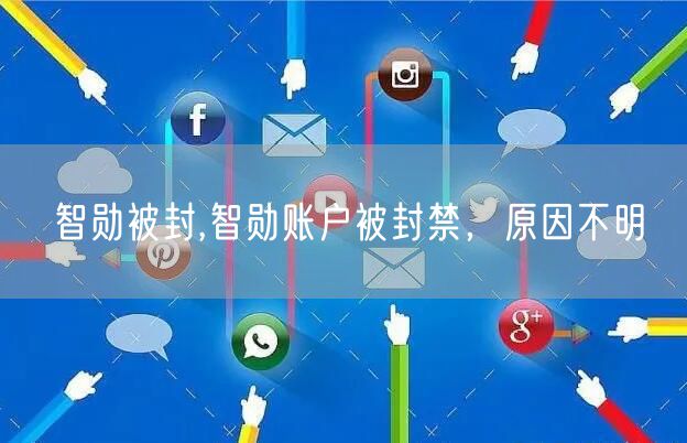 智勋被封,智勋账户被封禁，原因不明