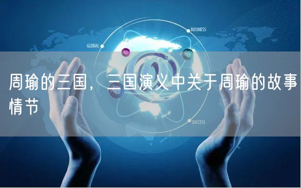 周瑜的三国，三国演义中关于周瑜的故事情节