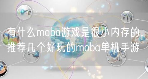 有什么moba游戏是很小内存的，推荐几个好玩的moba单机手游