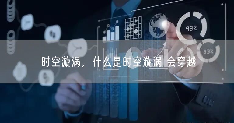 时空漩涡，什么是时空漩涡 会穿越