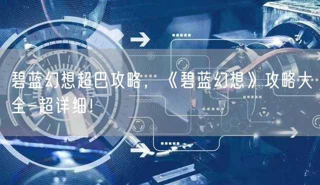 碧蓝幻想超巴攻略，《碧蓝幻想》攻略大全-超详细！