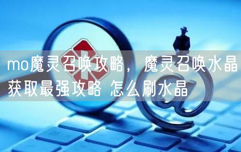 mo魔灵召唤攻略，魔灵召唤水晶获取最强攻略 怎么刷水晶