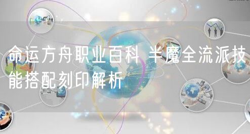 命运方舟职业百科 半魔全流派技能搭配刻印解析