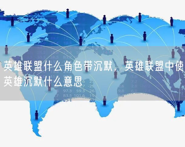 英雄联盟什么角色带沉默，英雄联盟中使英雄沉默什么意思