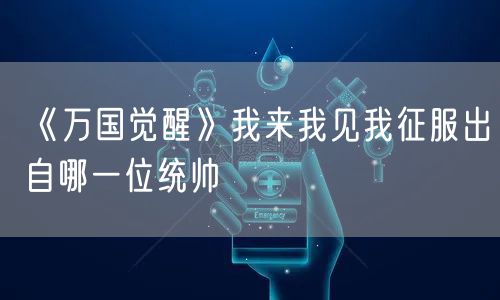 《万国觉醒》我来我见我征服出自哪一位统帅
