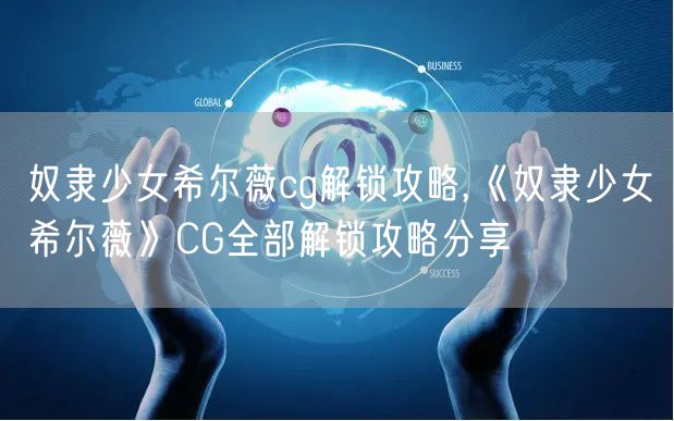 奴隶少女希尔薇cg解锁攻略,《奴隶少女希尔薇》CG全部解锁攻略分享