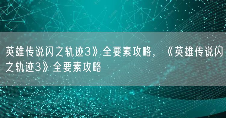 英雄传说闪之轨迹3》全要素攻略，《英雄传说闪之轨迹3》全要素攻略