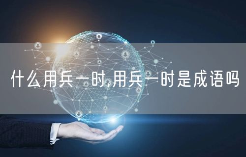 什么用兵一时,用兵一时是成语吗