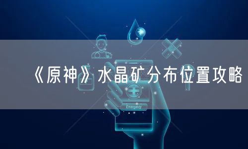 《原神》水晶矿分布位置攻略