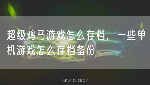 超级鸡马游戏怎么存档，一些单机游戏怎么存档备份