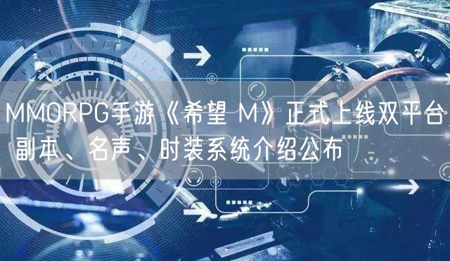 MMORPG手游《希望 M》正式上线双平台 副本、名声、时装系统介绍公布