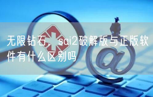 无限钻石，sai2破解版与正版软件有什么区别吗