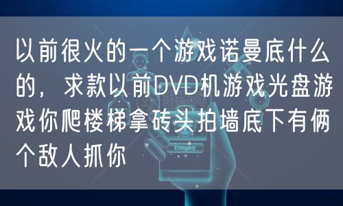 以前很火的一个游戏诺曼底什么的，求款以前DVD机游戏光盘游戏你爬楼梯拿砖头拍墙底下有俩个敌人抓你
