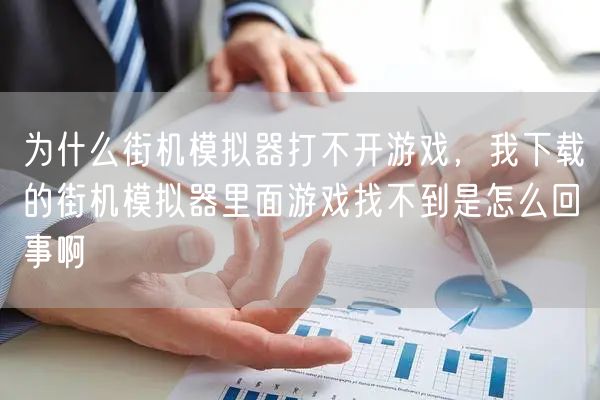 为什么街机模拟器打不开游戏，我下载的街机模拟器里面游戏找不到是怎么回事啊