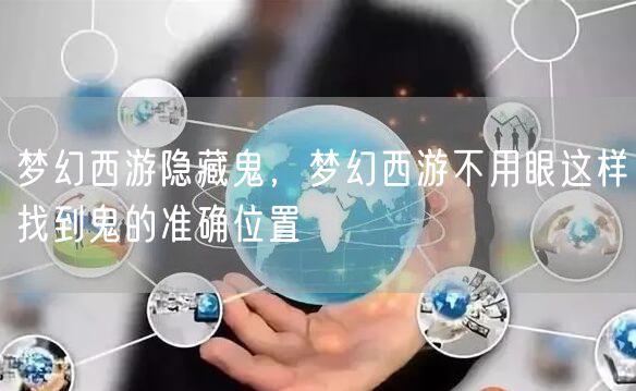 梦幻西游隐藏鬼，梦幻西游不用眼这样找到鬼的准确位置
