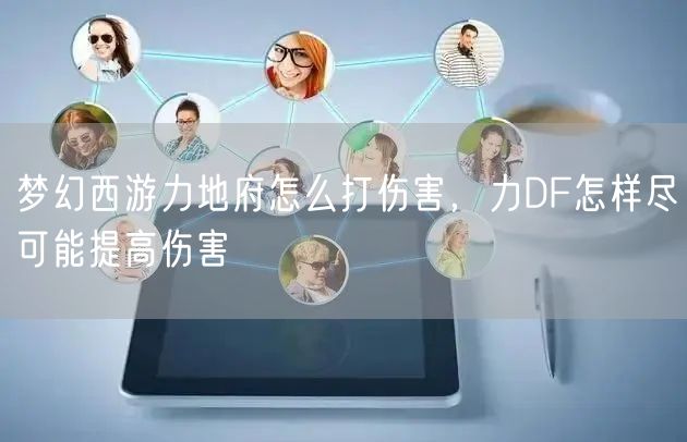 梦幻西游力地府怎么打伤害，力DF怎样尽可能提高伤害