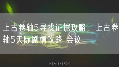 上古卷轴5寻找证据攻略，上古卷轴5天际剧情攻略 会议