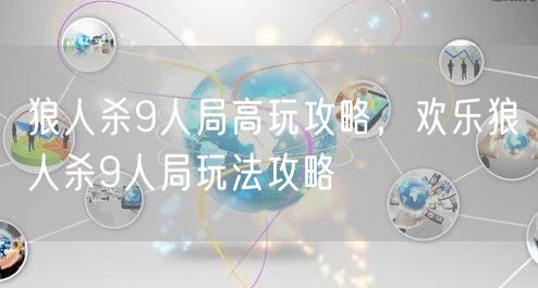 狼人杀9人局高玩攻略，欢乐狼人杀9人局玩法攻略