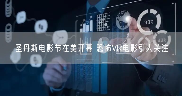 圣丹斯电影节在美开幕 恐怖VR电影引人关注