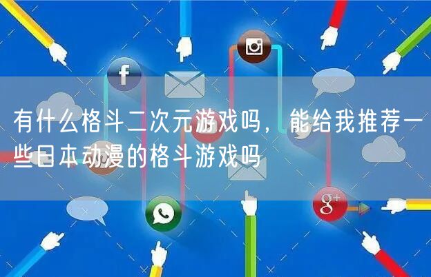 有什么格斗二次元游戏吗，能给我推荐一些日本动漫的格斗游戏吗
