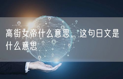 高街女帝什么意思，这句日文是什么意思