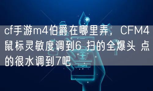 cf手游m4伯爵在哪里弄，CFM4鼠标灵敏度调到6 扫的全爆头 点的很水调到7吧