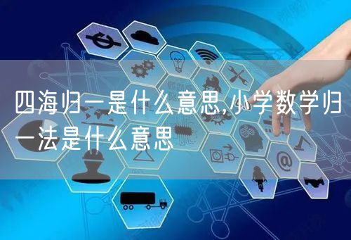 四海归一是什么意思,小学数学归一法是什么意思