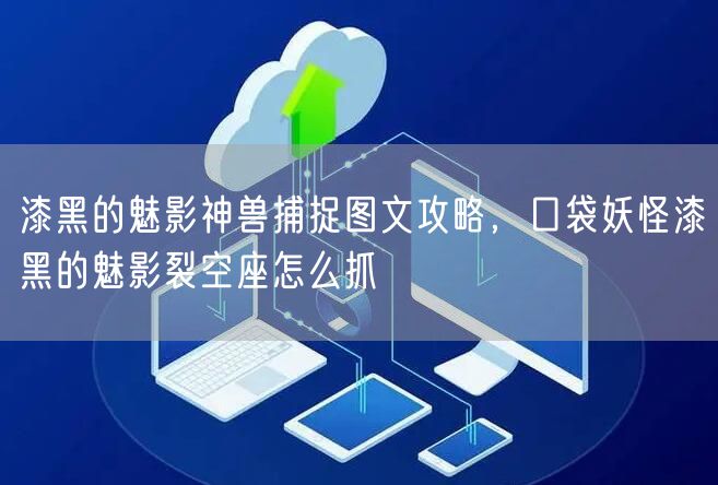 漆黑的魅影神兽捕捉图文攻略，口袋妖怪漆黑的魅影裂空座怎么抓