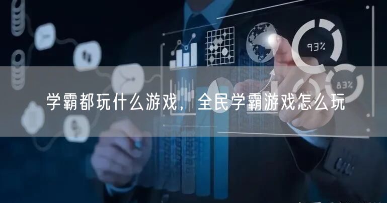 学霸都玩什么游戏，全民学霸游戏怎么玩