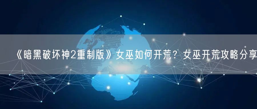 《暗黑破坏神2重制版》女巫如何开荒？女巫开荒攻略分享